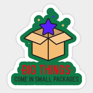 BIG THINGS COME IN SMALL PACKAGES Sticker